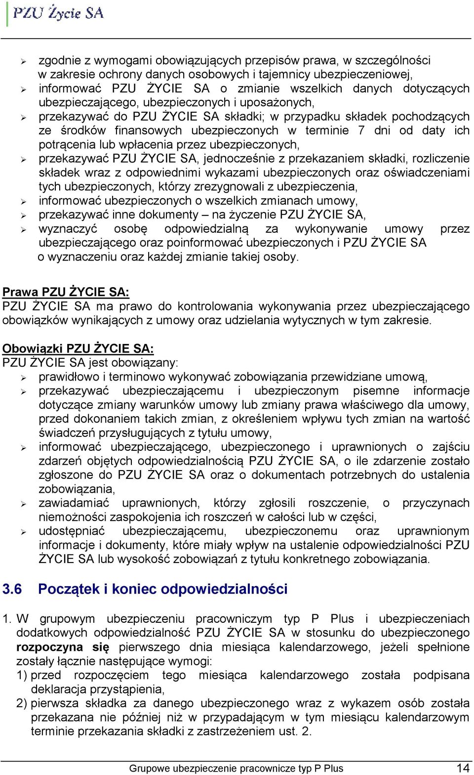 wpłacenia przez ubezpieczonych, przekazywać PZU ŻYCIE SA, jednocześnie z przekazaniem składki, rozliczenie składek wraz z odpowiednimi wykazami ubezpieczonych oraz oświadczeniami tych ubezpieczonych,