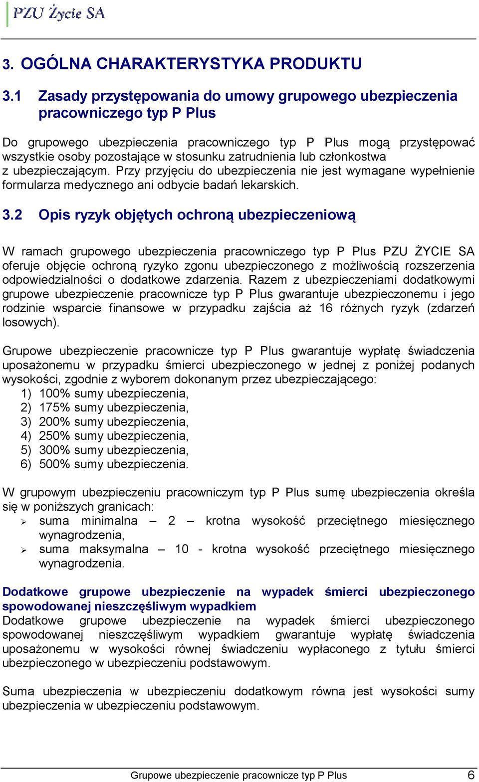 zatrudnienia lub członkostwa z ubezpieczającym. Przy przyjęciu do ubezpieczenia nie jest wymagane wypełnienie formularza medycznego ani odbycie badań lekarskich. 3.