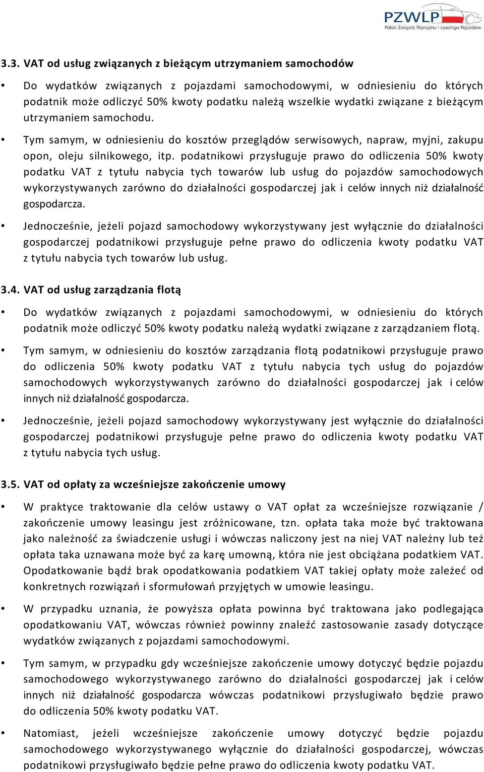 podatnikowi przysługuje prawo do odliczenia 50% kwoty podatku VAT z tytułu nabycia tych towarów lub usług do pojazdów samochodowych wykorzystywanych zarówno do działalności gospodarczej jak i celów
