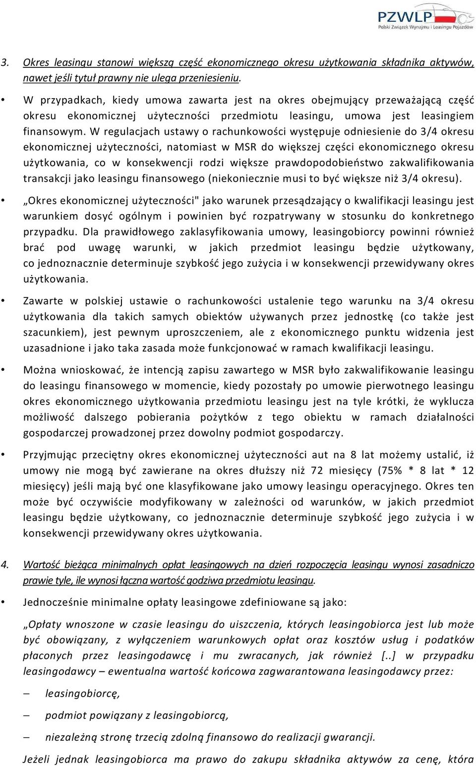 W regulacjach ustawy o rachunkowości występuje odniesienie do 3/4 okresu ekonomicznej użyteczności, natomiast w MSR do większej części ekonomicznego okresu użytkowania, co w konsekwencji rodzi