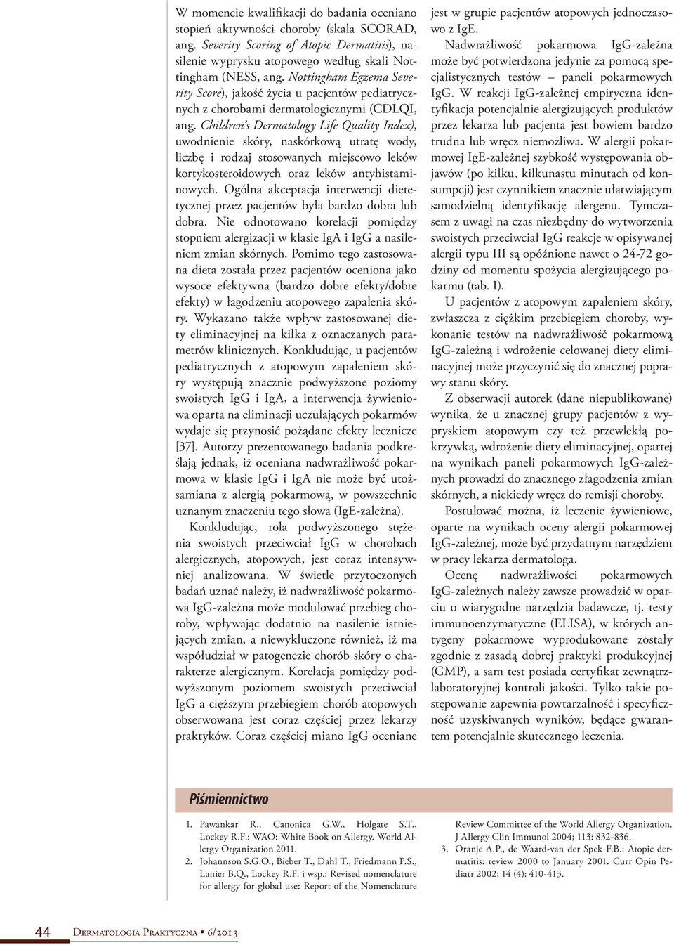 Children s Dermatology Life Quality Index), uwodnienie skóry, naskórkową utratę wody, liczbę i rodzaj stosowanych miejscowo leków kortykosteroidowych oraz leków antyhistaminowych.