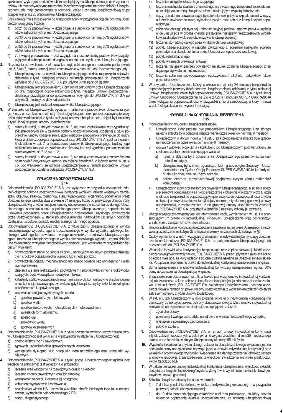 Brak karencji ma zastosowanie do wszystkich ryzyk w przypadku objęcia ochroną ubezpieczeniową grupy liczącej: 1) od 21 do 29 pracowników jeżeli grupa ta stanowi co najmniej 70% ogółu pracowników 2)