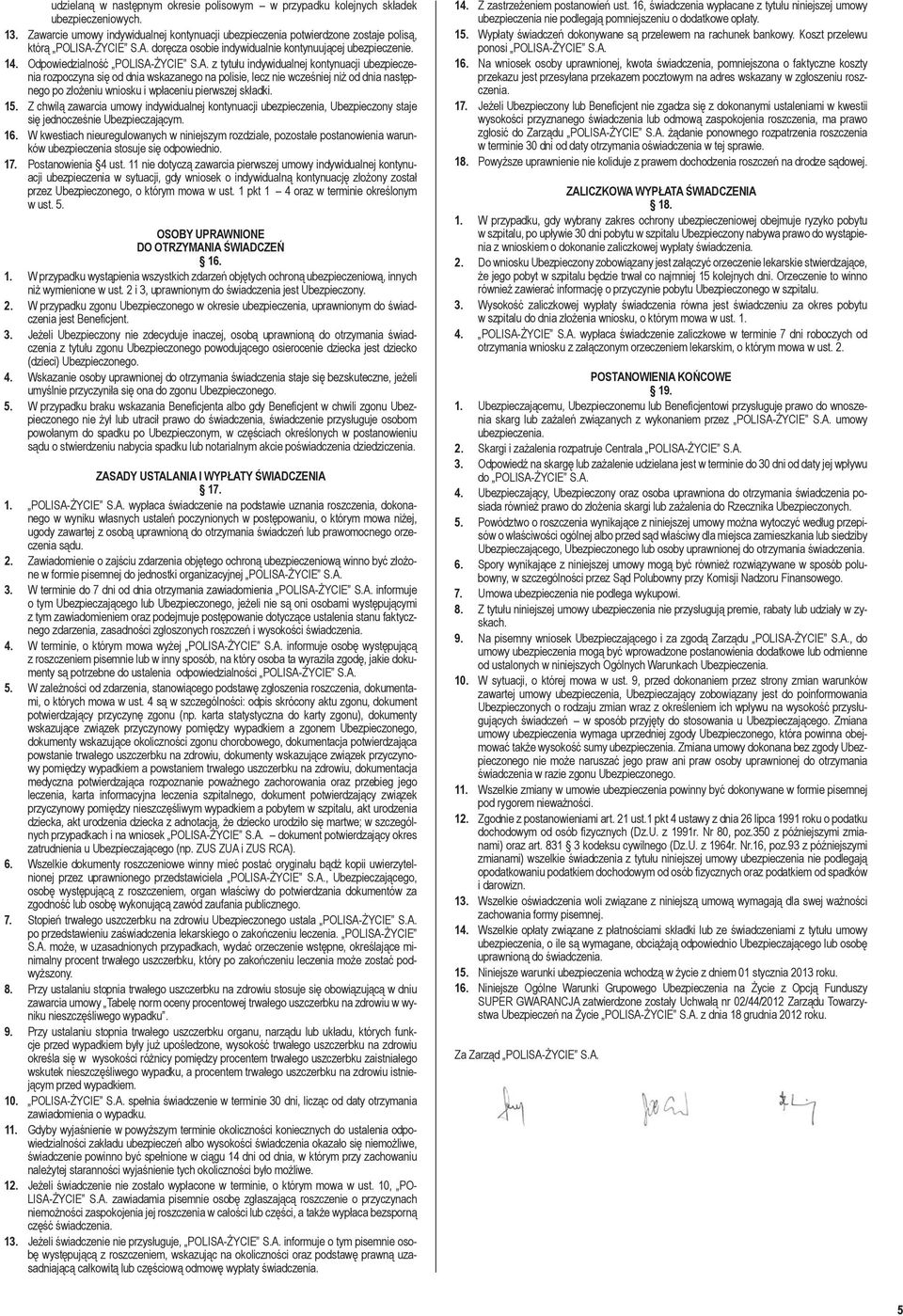 15. Z chwilą zawarcia umowy indywidualnej kontynuacji ubezpieczenia, Ubezpieczony staje się jednocześnie Ubezpieczającym. 16.