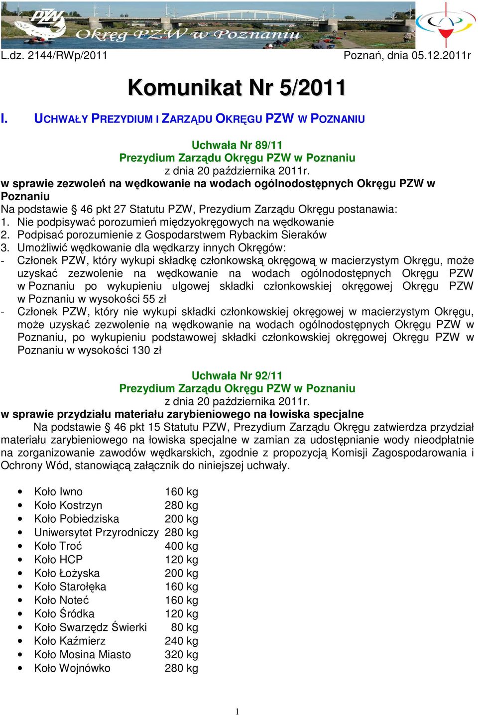 Nie podpisywać porozumień międzyokręgowych na wędkowanie 2. Podpisać porozumienie z Gospodarstwem Rybackim Sieraków 3.