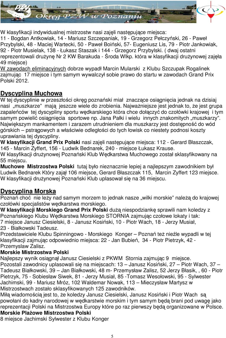 która w klasyfikacji druŝynowej zajęła 49 miejsce) W zawodach eliminacyjnych dobrze wypadł Marcin Mularski z Klubu Szczupak Rogalinek zajmując 17 miejsce i tym samym wywalczył sobie prawo do startu w