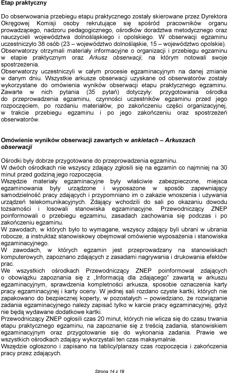 W obserwacji egzaminu uczestniczyło 38 osób (23 województwo dolnośląskie, 15 województwo opolskie).