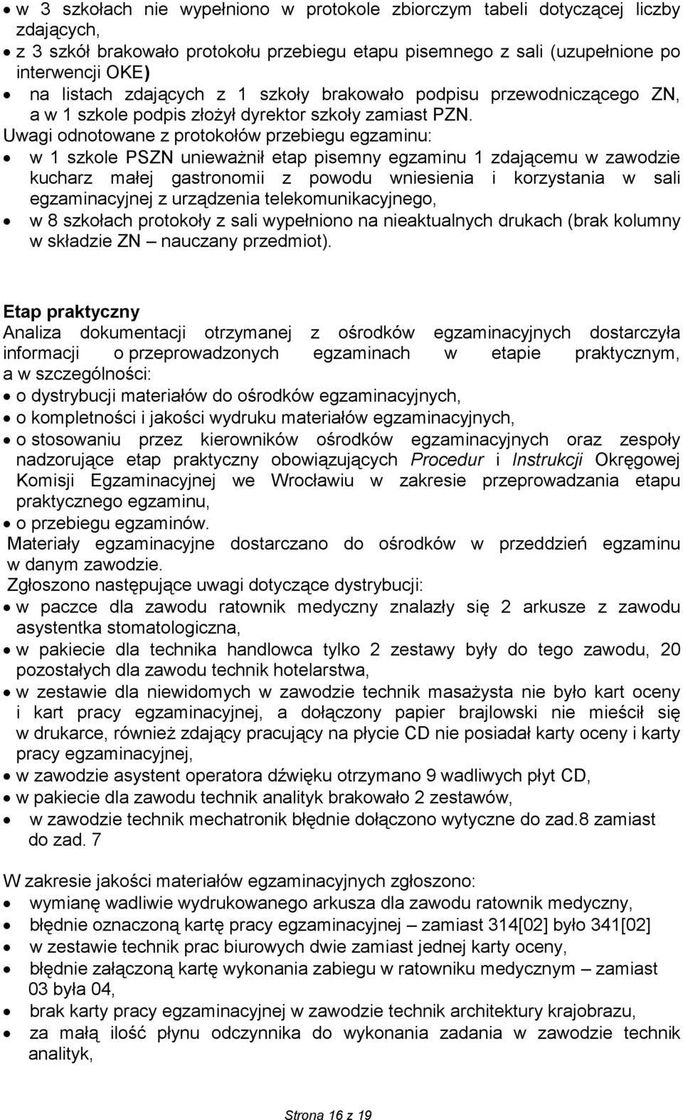 Uwagi odnotowane z protokołów przebiegu egzaminu: w 1 szkole PSZN unieważnił etap pisemny egzaminu 1 zdającemu w zawodzie kucharz małej gastronomii z powodu wniesienia i korzystania w sali