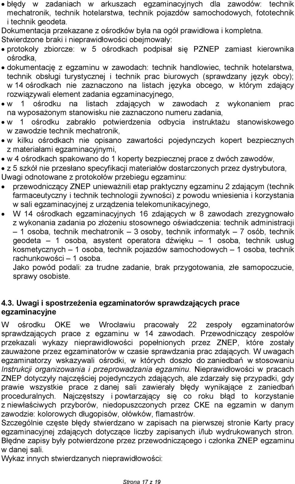 Stwierdzone braki i nieprawidłowości obejmowały: protokoły zbiorcze: w 5 ośrodkach podpisał się PZNEP zamiast kierownika ośrodka, dokumentację z egzaminu w zawodach: technik handlowiec, technik