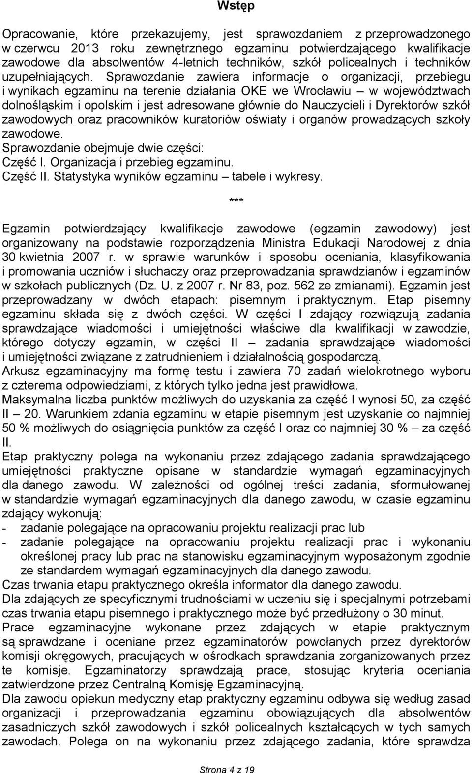 Sprawozdanie zawiera informacje o organizacji, przebiegu i wynikach egzaminu na terenie działania OKE we Wrocławiu w województwach dolnośląskim i opolskim i jest adresowane głównie do Nauczycieli i