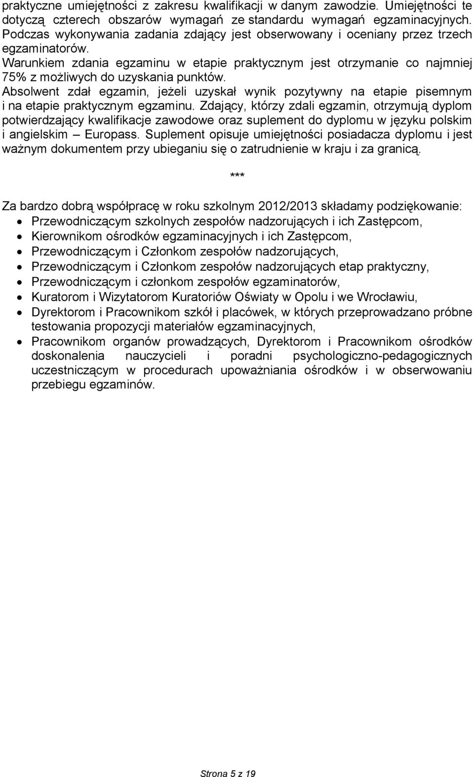 Warunkiem zdania egzaminu w etapie praktycznym jest otrzymanie co najmniej 75% z możliwych do uzyskania punktów.