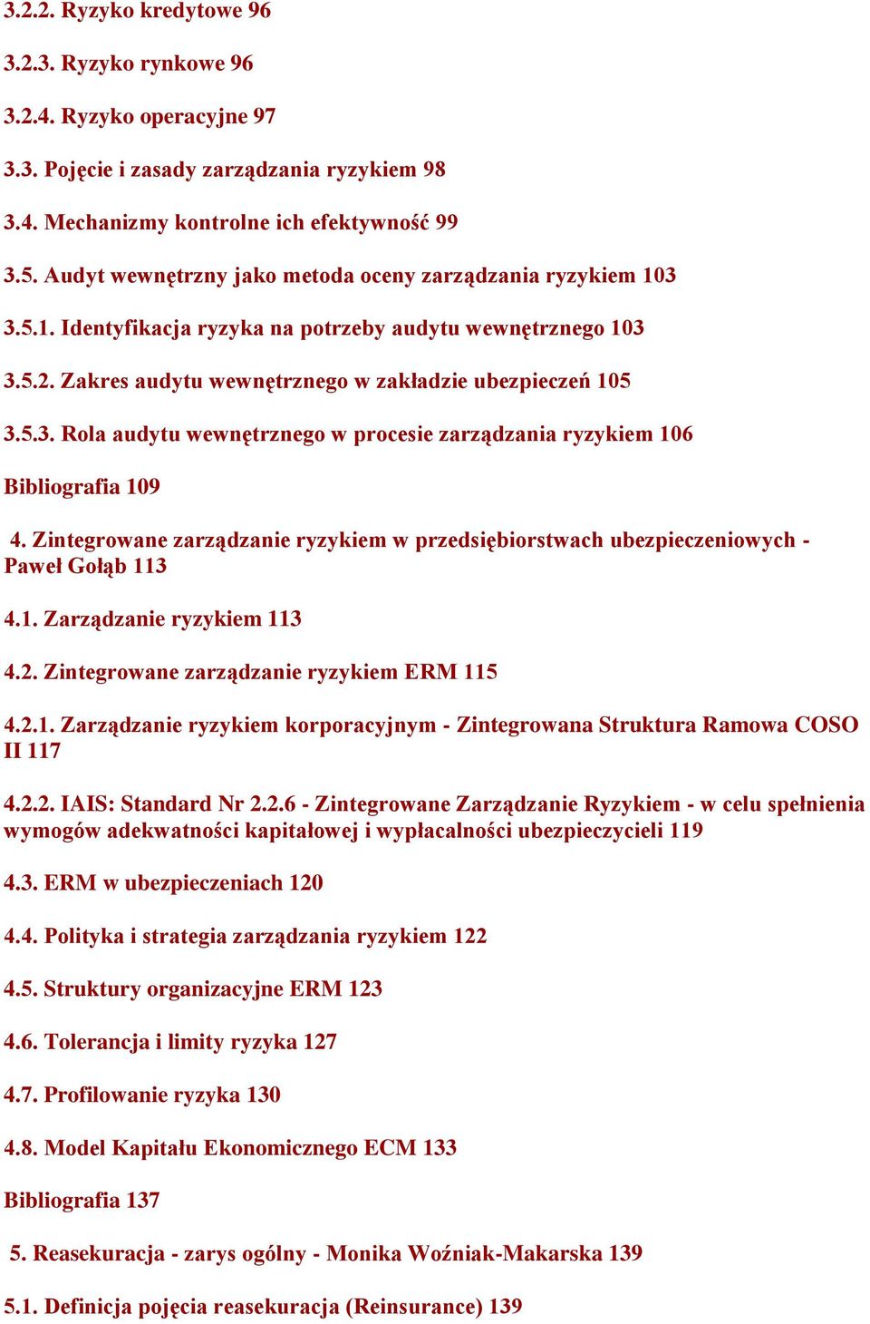 Zintegrowane zarządzanie ryzykiem w przedsiębiorstwach ubezpieczeniowych - Paweł Gołąb 113 4.1. Zarządzanie ryzykiem 113 4.2. Zintegrowane zarządzanie ryzykiem ERM 115 4.2.1. Zarządzanie ryzykiem korporacyjnym - Zintegrowana Struktura Ramowa COSO II 117 4.