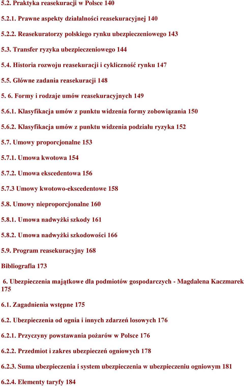 6.2. Klasyfikacja umów z punktu widzenia podziału ryzyka 152 5.7. Umowy proporcjonalne 153 5.7.1. Umowa kwotowa 154 5.7.2. Umowa ekscedentowa 156 5.7.3 Umowy kwotowo-ekscedentowe 158 