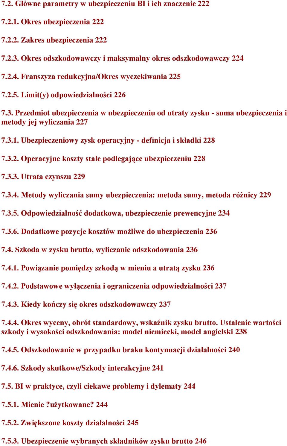 Przedmiot ubezpieczenia w ubezpieczeniu od utraty zysku - suma ubezpieczenia i metody jej wyliczania 227 7.3.1. Ubezpieczeniowy zysk operacyjny - definicja i składki 228 7.3.2. Operacyjne koszty stałe podlegające ubezpieczeniu 228 7.