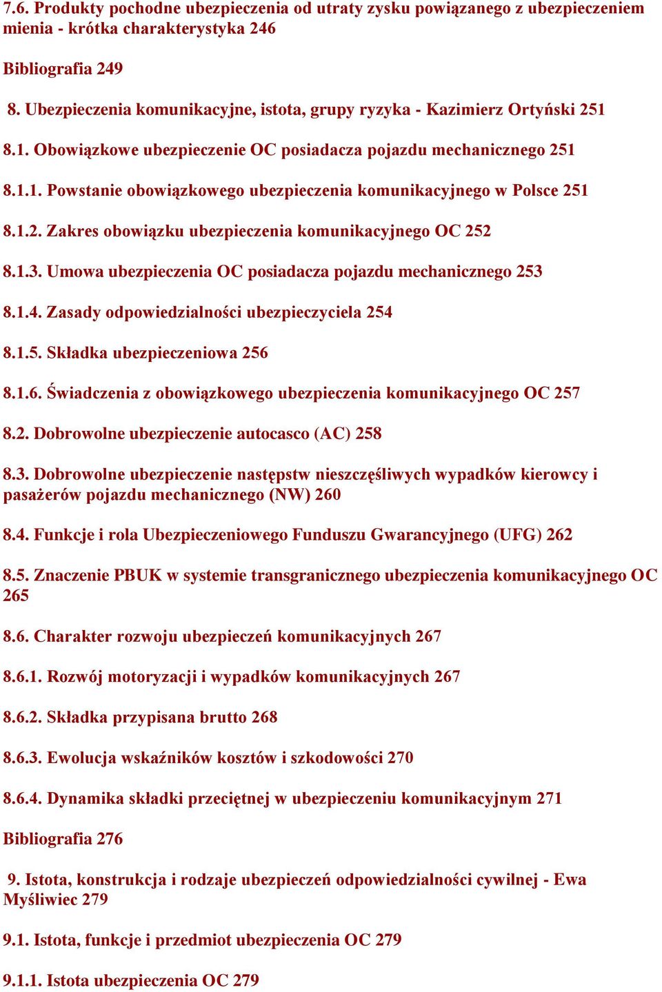 1.2. Zakres obowiązku ubezpieczenia komunikacyjnego OC 252 8.1.3. Umowa ubezpieczenia OC posiadacza pojazdu mechanicznego 253 8.1.4. Zasady odpowiedzialności ubezpieczyciela 254 8.1.5. Składka ubezpieczeniowa 256 8.