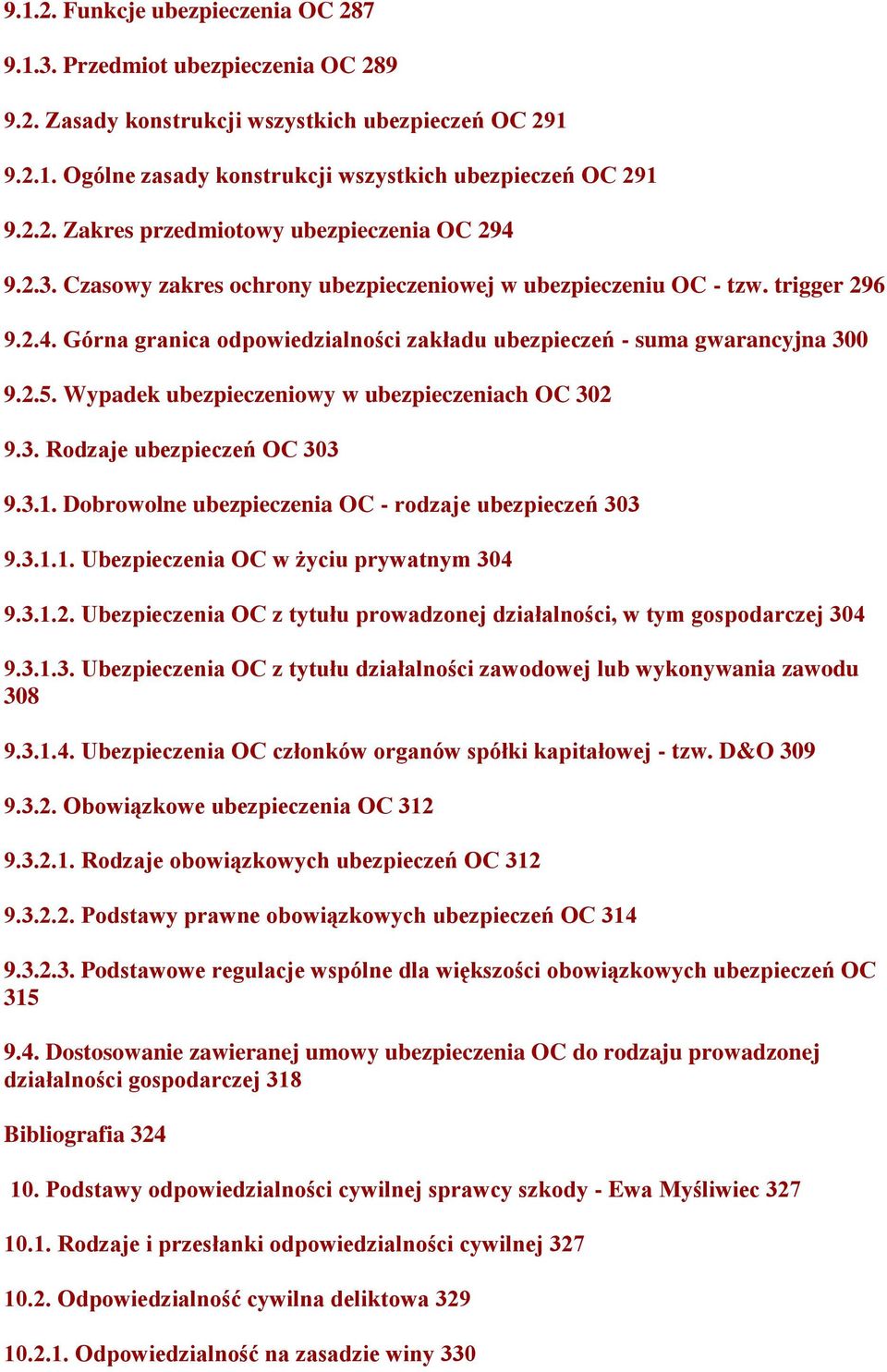 Wypadek ubezpieczeniowy w ubezpieczeniach OC 302 9.3. Rodzaje ubezpieczeń OC 303 9.3.1. Dobrowolne ubezpieczenia OC - rodzaje ubezpieczeń 303 9.3.1.1. Ubezpieczenia OC w życiu prywatnym 304 9.3.1.2. Ubezpieczenia OC z tytułu prowadzonej działalności, w tym gospodarczej 304 9.