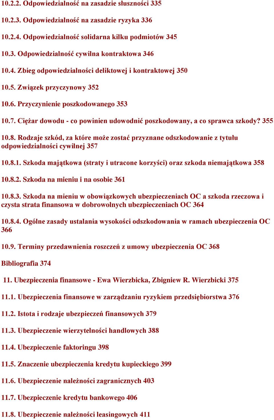 Ciężar dowodu - co powinien udowodnić poszkodowany, a co sprawca szkody? 355 10.8. Rodzaje szkód, za które może zostać przyznane odszkodowanie z tytułu odpowiedzialności cywilnej 357 10.8.1. Szkoda majątkowa (straty i utracone korzyści) oraz szkoda niemajątkowa 358 10.