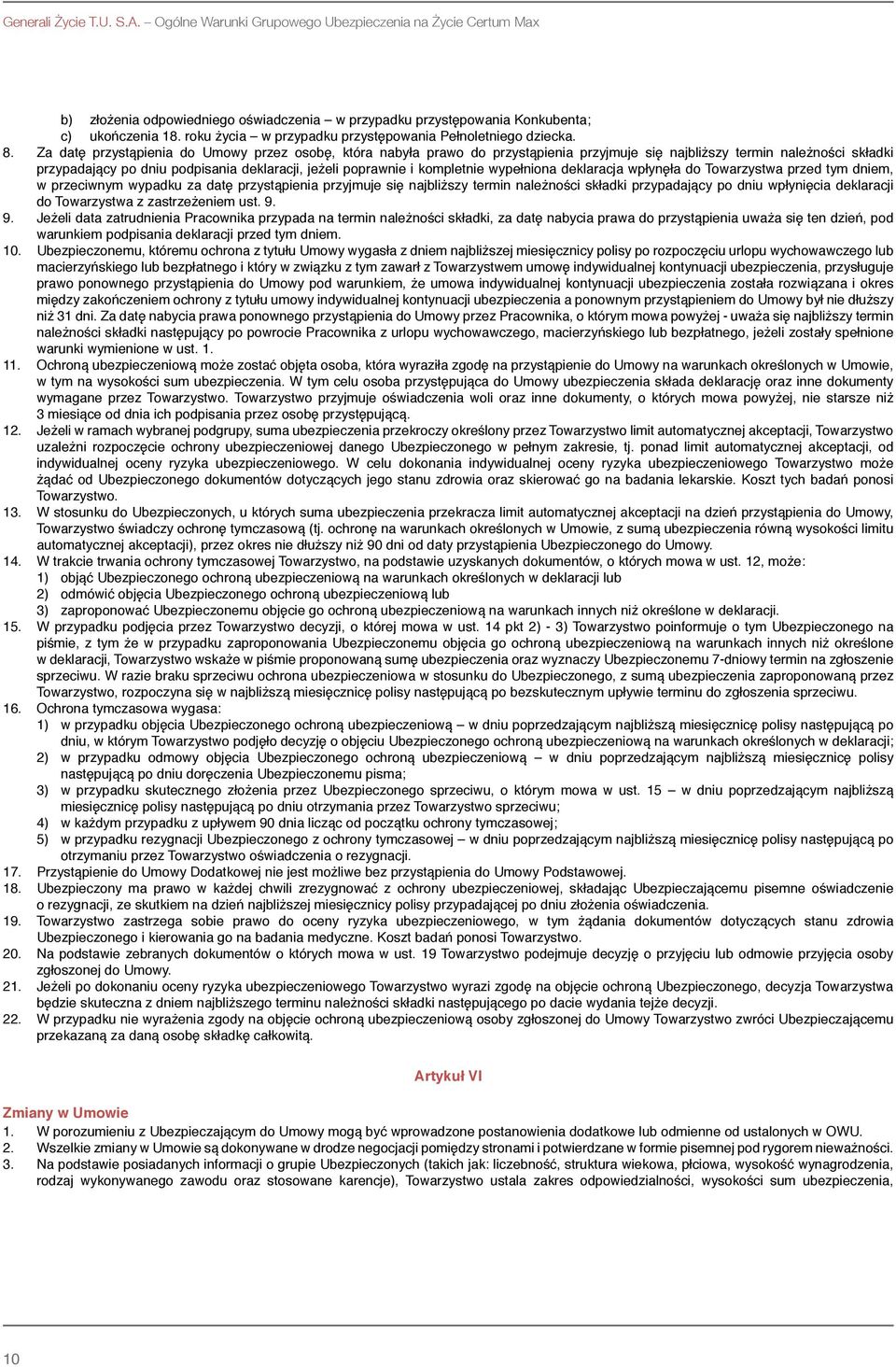 Za datę przystąpienia do Umowy przez osobę, która nabyła prawo do przystąpienia przyjmuje się najbliższy termin należności składki przypadający po dniu podpisania deklaracji, jeżeli poprawnie i