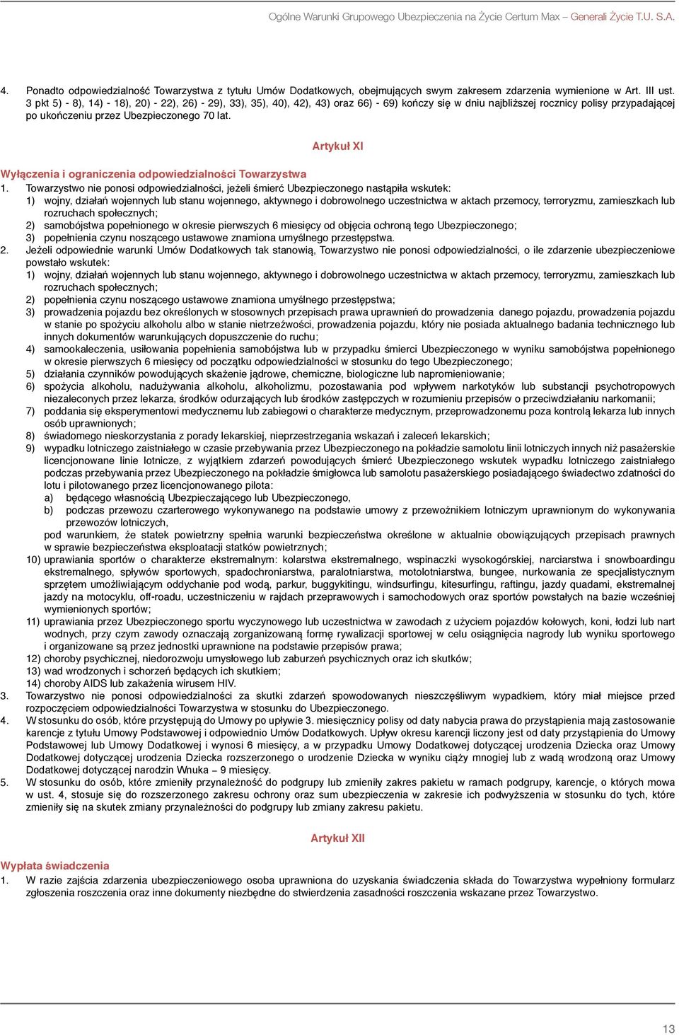 3 pkt 5) - 8), 14) - 18), 20) - 22), 26) - 29), 33), 35), 40), 42), 43) oraz 66) - 69) kończy się w dniu najbliższej rocznicy polisy przypadającej po ukończeniu przez Ubezpieczonego 70 lat.