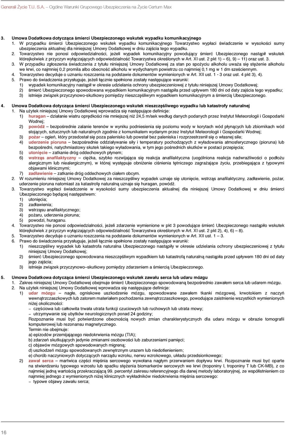 2. Towarzystwo nie ponosi odpowiedzialności, jeżeli wypadek komunikacyjny powodujący śmierć Ubezpieczonego nastąpił wskutek którejkolwiek z przyczyn wyłączających odpowiedzialność Towarzystwa