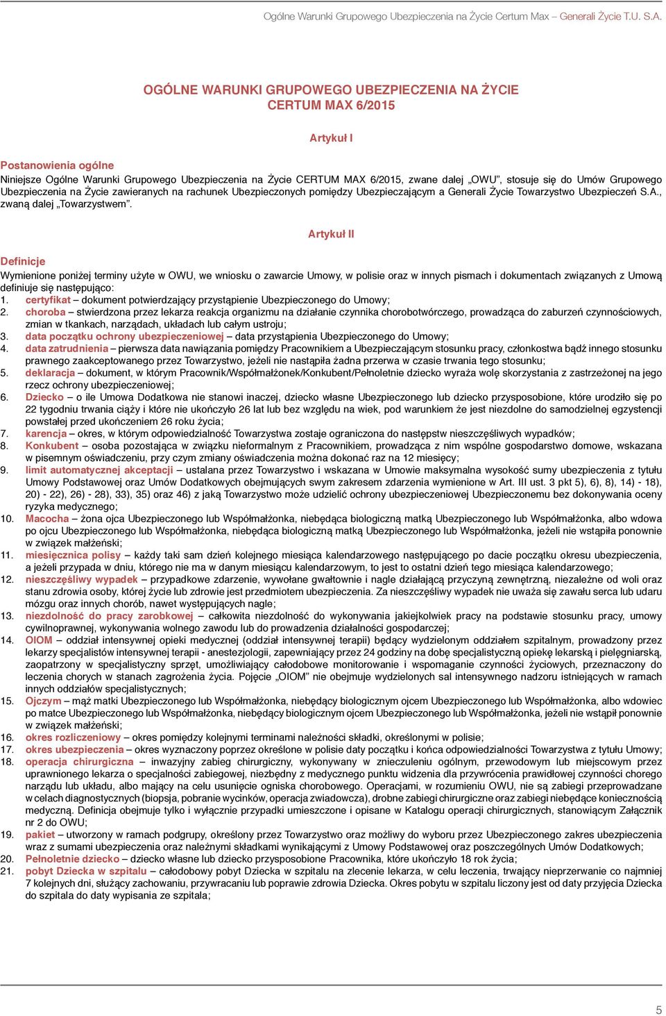 się do Umów Grupowego Ubezpieczenia na Życie zawieranych na rachunek Ubezpieczonych pomiędzy Ubezpieczającym a Generali Życie Towarzystwo Ubezpieczeń S.A., zwaną dalej Towarzystwem.