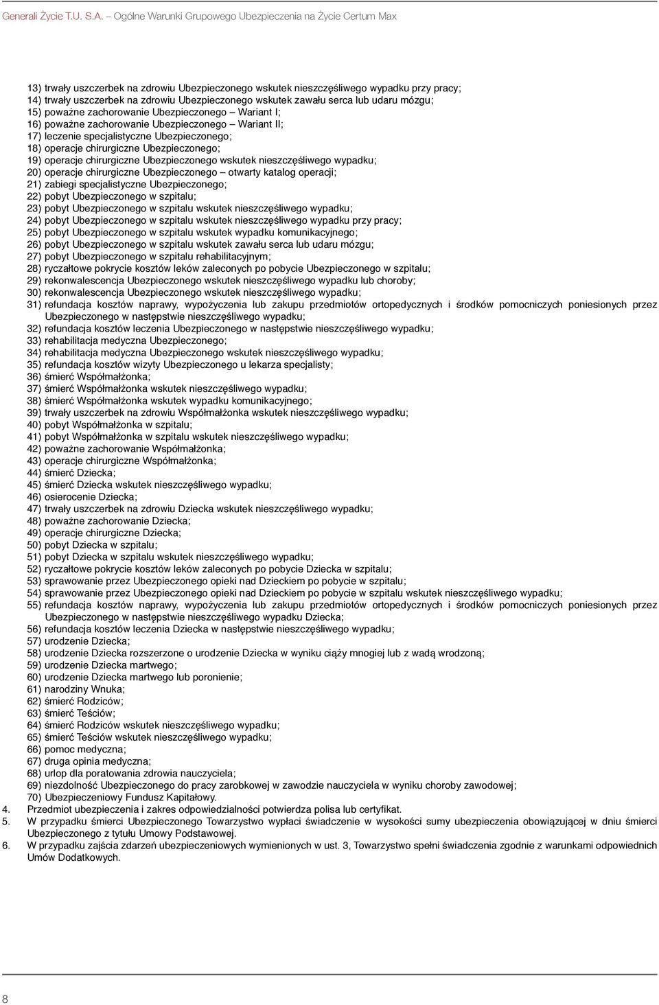 wskutek zawału serca lub udaru mózgu; 15) poważne zachorowanie Ubezpieczonego Wariant I; 16) poważne zachorowanie Ubezpieczonego Wariant II; 17) leczenie specjalistyczne Ubezpieczonego; 18) operacje