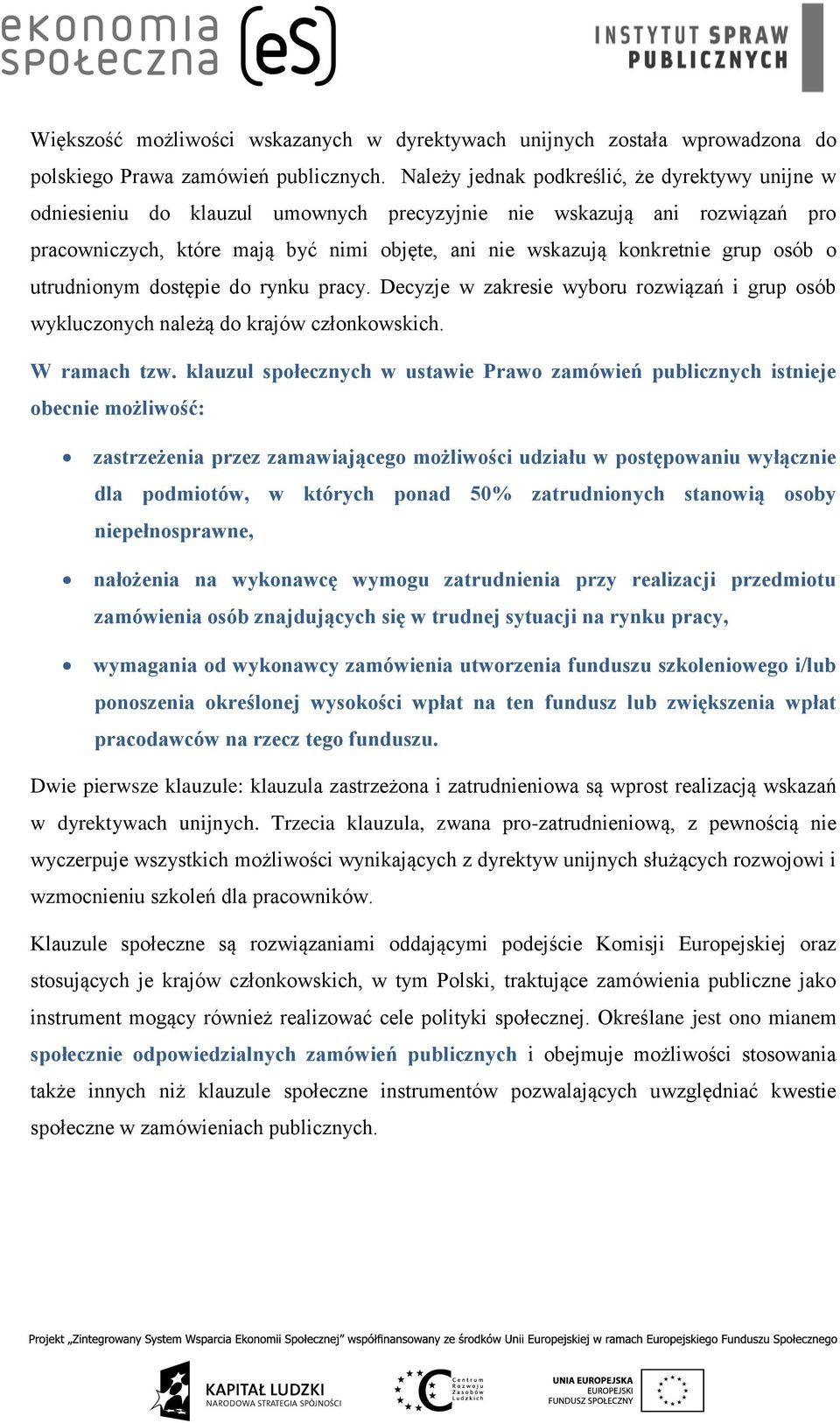 osób o utrudnionym dostępie do rynku pracy. Decyzje w zakresie wyboru rozwiązań i grup osób wykluczonych należą do krajów członkowskich. W ramach tzw.