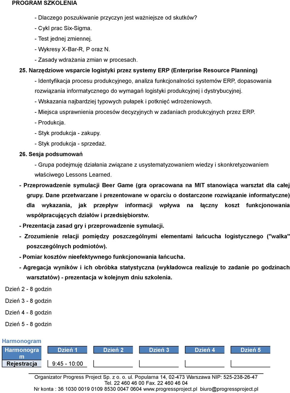 wymagań logistyki produkcyjnej i dystrybucyjnej. - Wskazania najbardziej typowych pułapek i potknięć wdrożeniowych. - Miejsca usprawnienia procesów decyzyjnych w zadaniach produkcyjnych przez ERP.