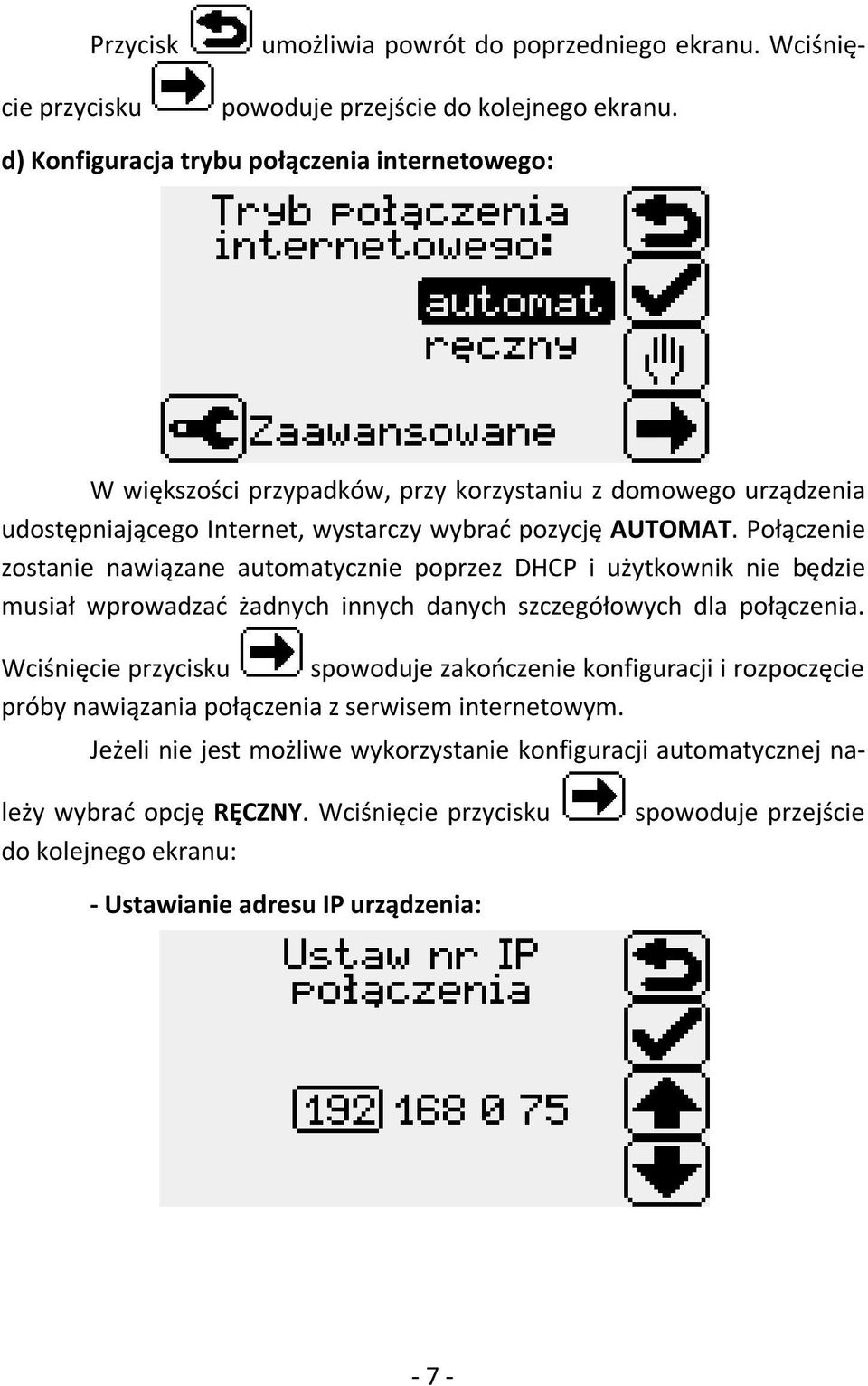 Połączenie zostanie nawiązane automatycznie poprzez DHCP i użytkownik nie będzie musiał wprowadzać żadnych innych danych szczegółowych dla połączenia.