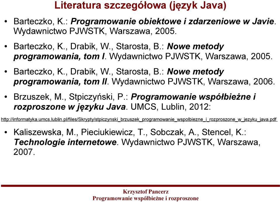 Wydawnictwo PJWSTK, Warszawa, 2006. Brzuszek, M., Stpiczyński, P.: Programowanie współbieżne i rozproszone w języku Java. UMCS, Lublin, 2012: http://informatyka.umcs.lublin.