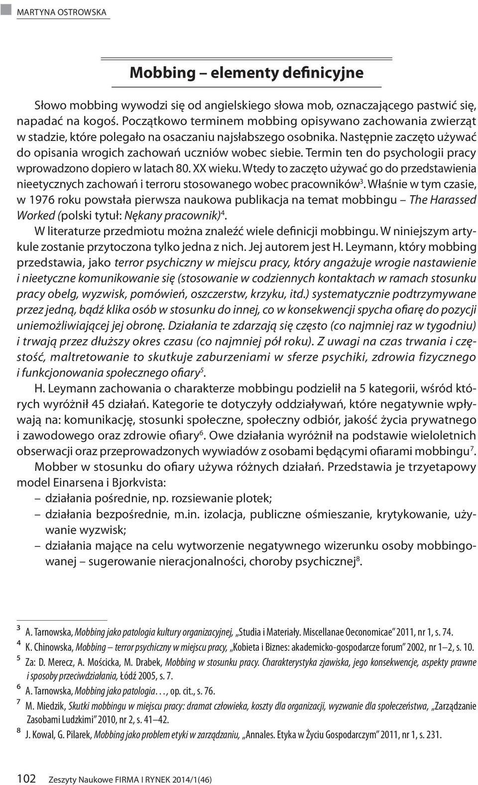 Termin ten do psychologii pracy wprowadzono dopiero w latach 80. XX wieku. Wtedy to zaczęto używać go do przedstawienia nieetycznych zachowań i terroru stosowanego wobec pracowników 3.