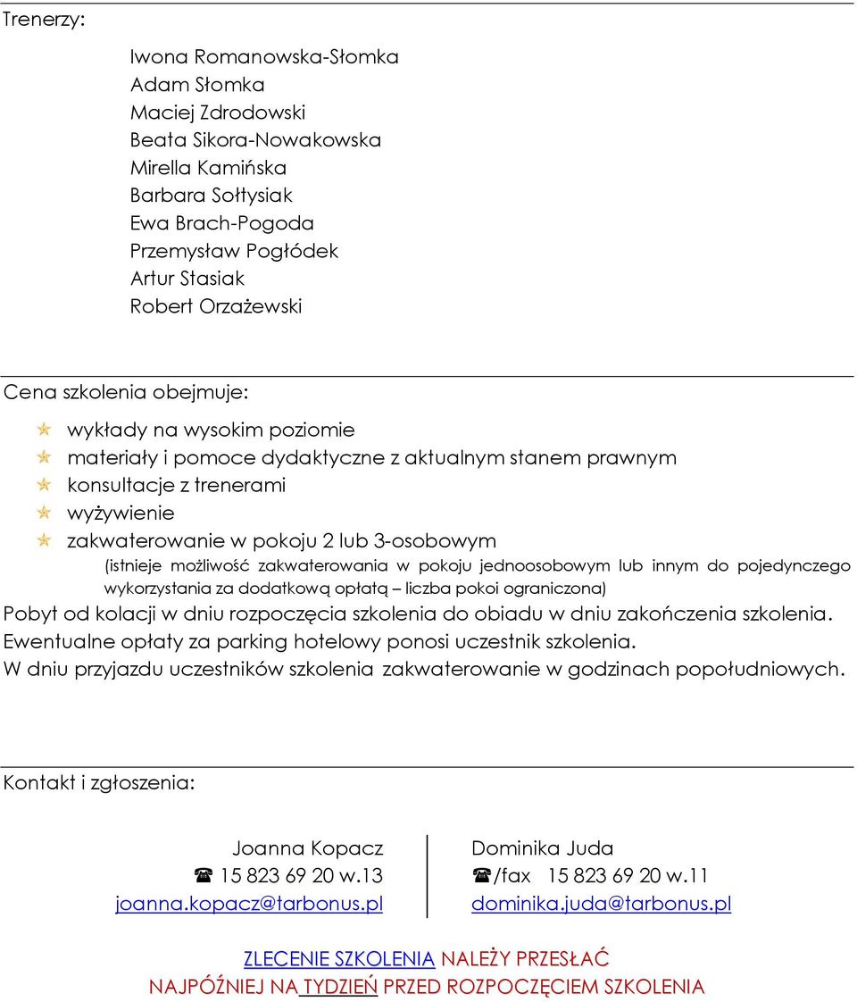 możliwość zakwaterowania w pokoju wykorzystania za dodatkową opłatą liczba pokoi ograniczona) Pobyt od kolacji w dniu rozpoczęcia szkolenia do obiadu w dniu zakończenia szkolenia.