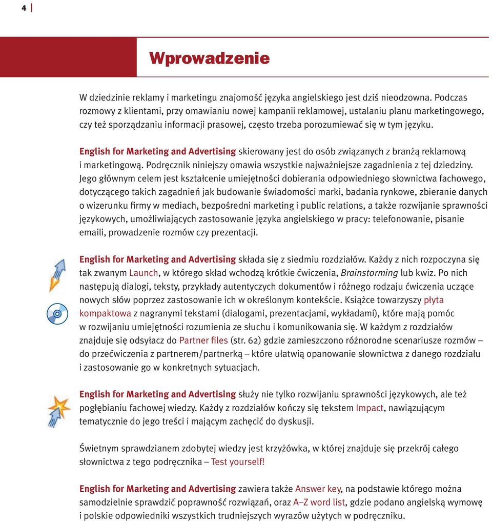 English for Marketing and Advertising skierowany jest do osób związanych z branżą reklamową i marketingową. Podręcznik niniejszy omawia wszystkie najważniejsze zagadnienia z tej dziedziny.