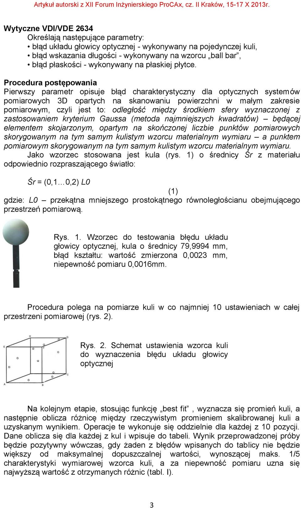 Procedura postępowania Pierwszy parametr opisuje błąd charakterystyczny dla optycznych systemów pomiarowych 3D opartych na skanowaniu powierzchni w małym zakresie pomiarowym, czyli jest to: odległość