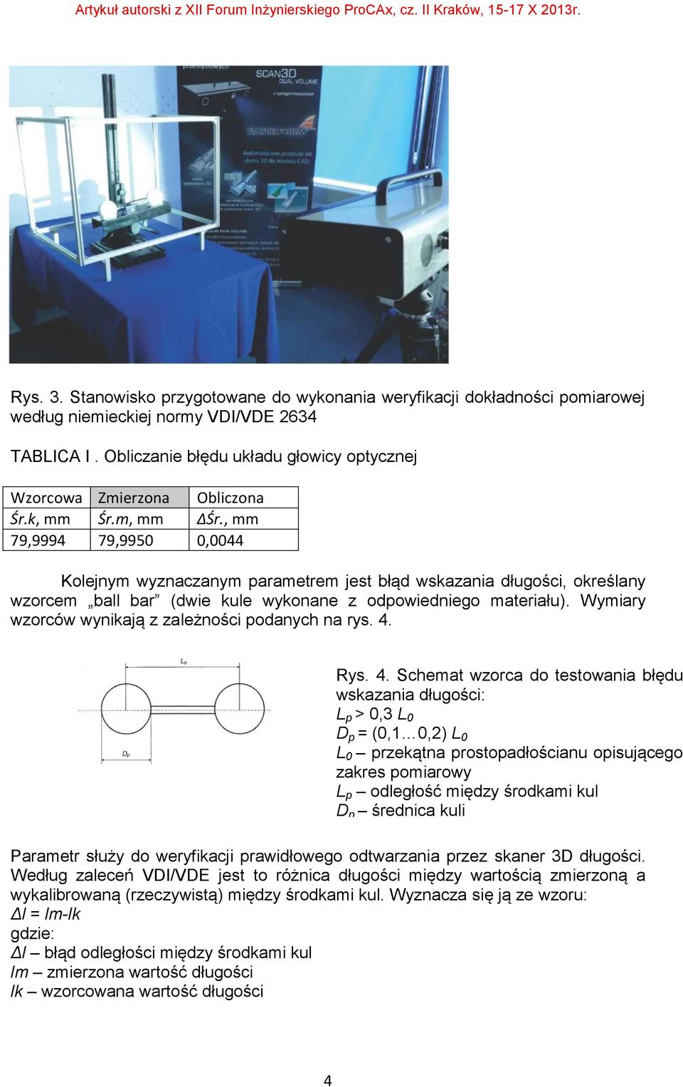 , mm 79,9994 79,9950 0,0044 Kolejnym wyznaczanym parametrem jest błąd wskazania długości, określany wzorcem ball bar (dwie kule wykonane z odpowiedniego materiału).