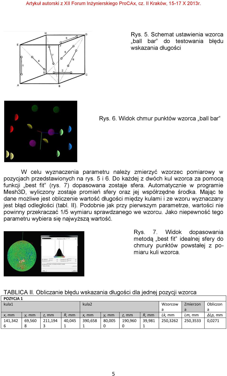 Do każdej z dwóch kul wzorca za pomocą funkcji best fit (rys. 7) dopasowana zostaje sfera. Automatycznie w programie Mesh3D, wyliczony zostaje promień sfery oraz jej współrzędne środka.