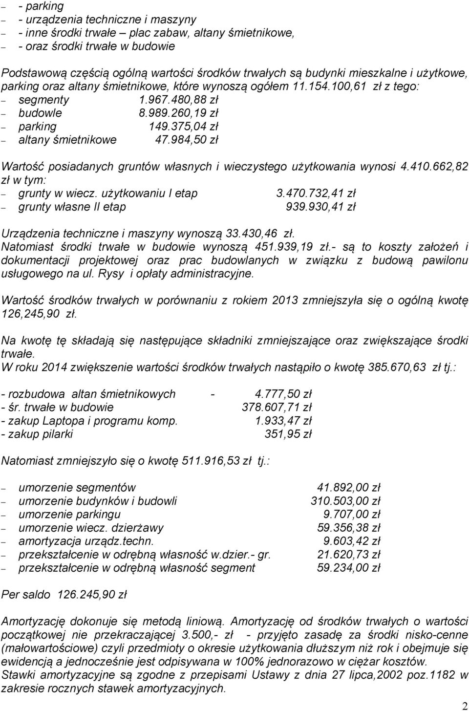 984,50 zł Wartość posiadanych gruntów własnych i wieczystego użytkowania wynosi 4.410.662,82 zł w tym: grunty w wiecz. użytkowaniu I etap 3.470.732,41 zł grunty własne II etap 939.