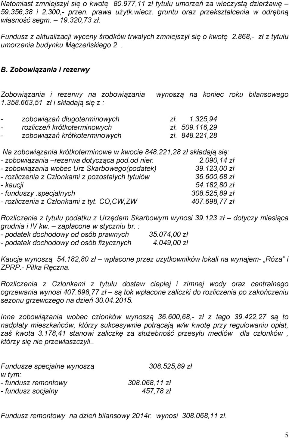 663,51 zł i składają się z : wynoszą na koniec roku bilansowego - zobowiązań długoterminowych zł. 1.325,94 - rozliczeń krótkoterminowych zł. 509.116,29 - zobowiązań krótkoterminowych zł. 848.