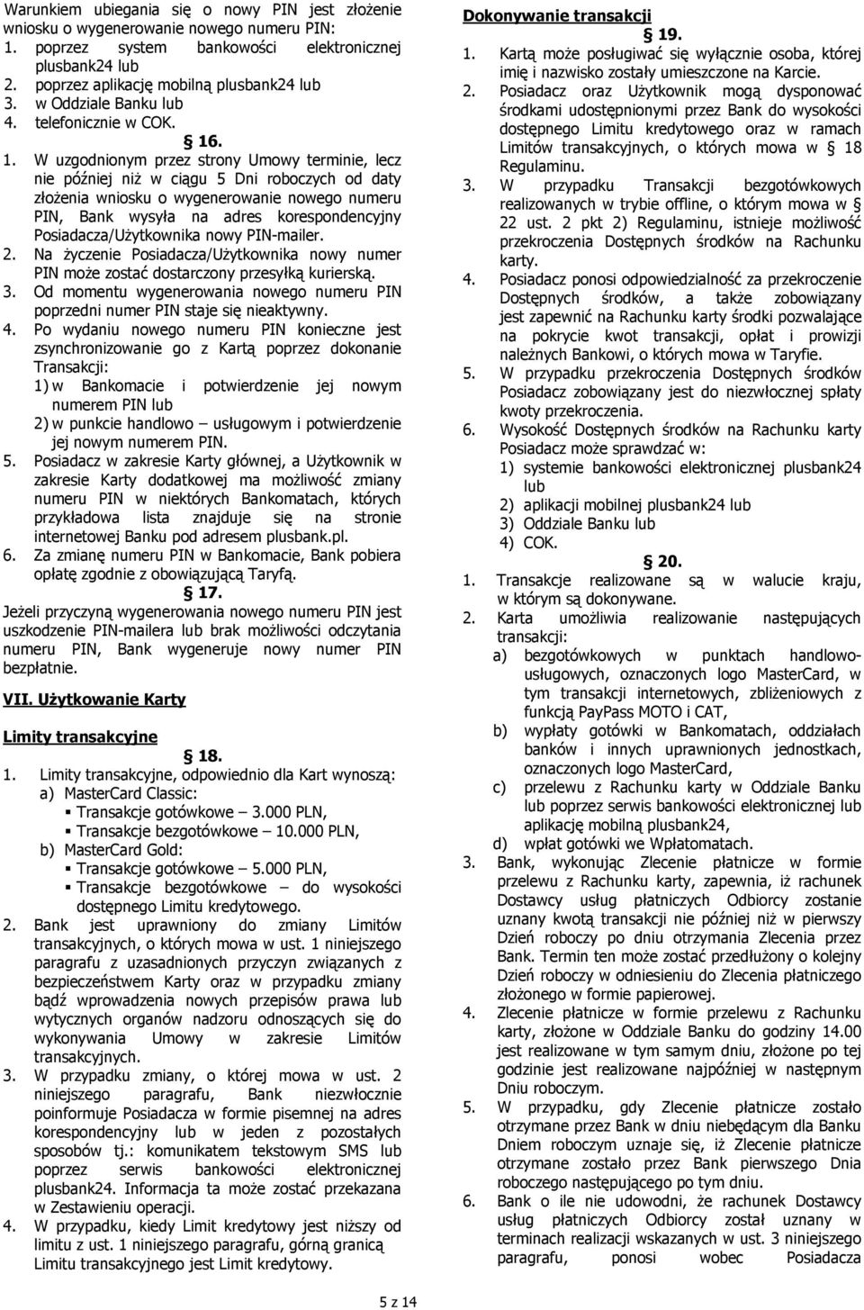 . 1. W uzgodnionym przez strony Umowy terminie, lecz nie później niż w ciągu 5 Dni roboczych od daty złożenia wniosku o wygenerowanie nowego numeru PIN, Bank wysyła na adres korespondencyjny