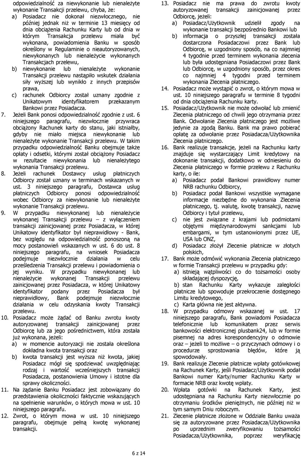 Transakcjach przelewu, b) niewykonanie lub nienależyte wykonanie Transakcji przelewu nastąpiło wskutek działania siły wyższej lub wynikło z innych przepisów prawa, c) rachunek Odbiorcy został uznany