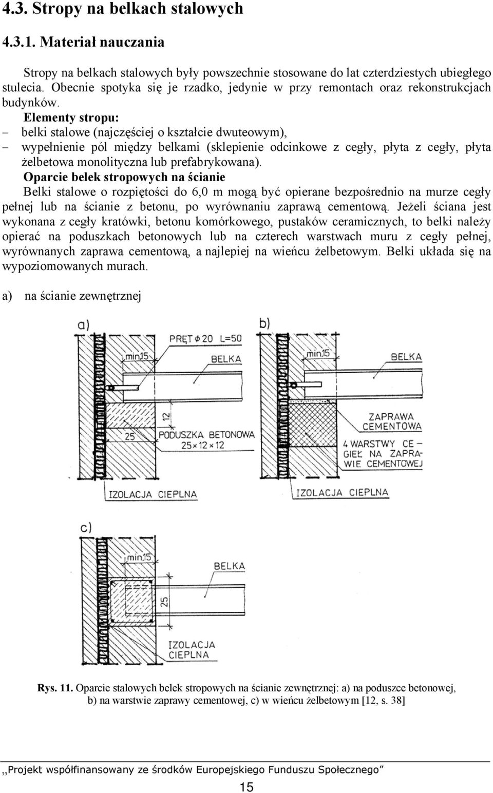 Elementy stropu: belki stalowe (najczęściej o kształcie dwuteowym), wypełnienie pól między belkami (sklepienie odcinkowe z cegły, płyta z cegły, płyta żelbetowa monolityczna lub prefabrykowana).