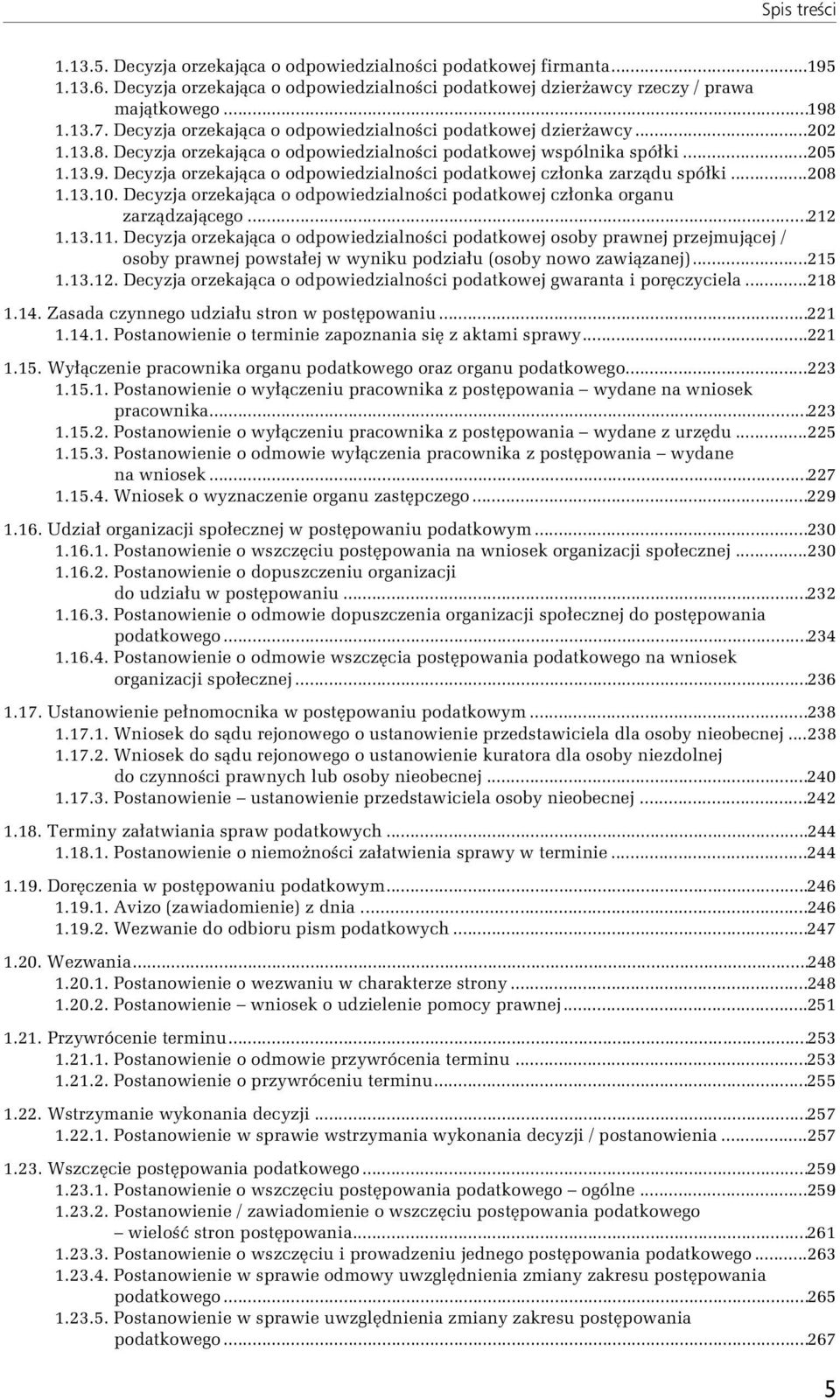 Decyzja orzekająca o odpowiedzialności podatkowej członka zarządu spółki...208 1.13.10. Decyzja orzekająca o odpowiedzialności podatkowej członka organu zarządzającego...212 1.13.11.