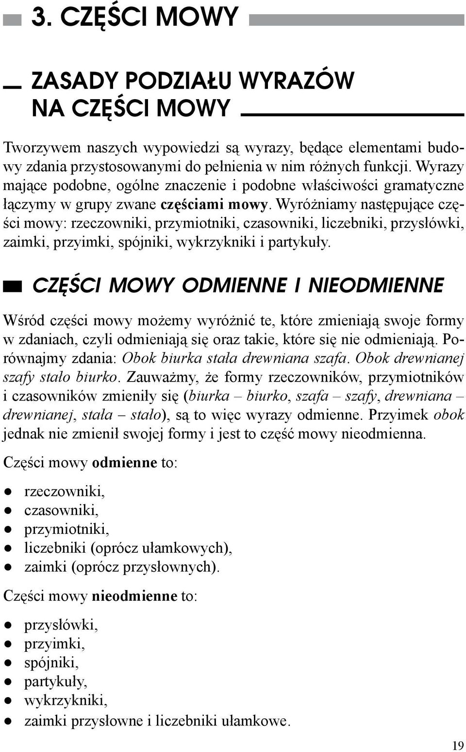Wyróżniamy następujące części mowy: rzeczowniki, przymiotniki, czasowniki, liczebniki, przysłówki, zaimki, przyimki, spójniki, wykrzykniki i partykuły.