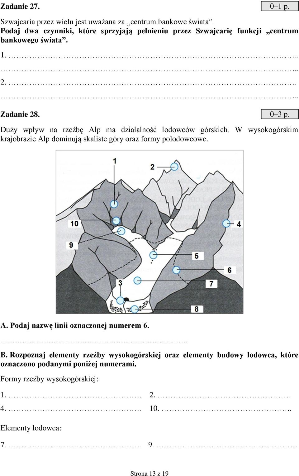 Duży wpływ na rzeźbę Alp ma działalność lodowców górskich. W wysokogórskim krajobrazie Alp dominują skaliste góry oraz formy polodowcowe. A. Podaj nazwę linii oznaczonej numerem 6.