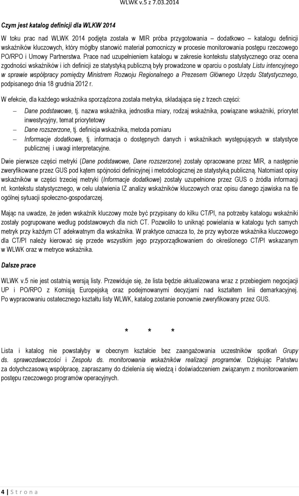 Prace nad uzupełnieniem katalogu w zakresie kontekstu statystycznego oraz ocena zgodności wskaźników i ich definicji ze statystyką publiczną były prowadzone w oparciu o postulaty Listu intencyjnego w