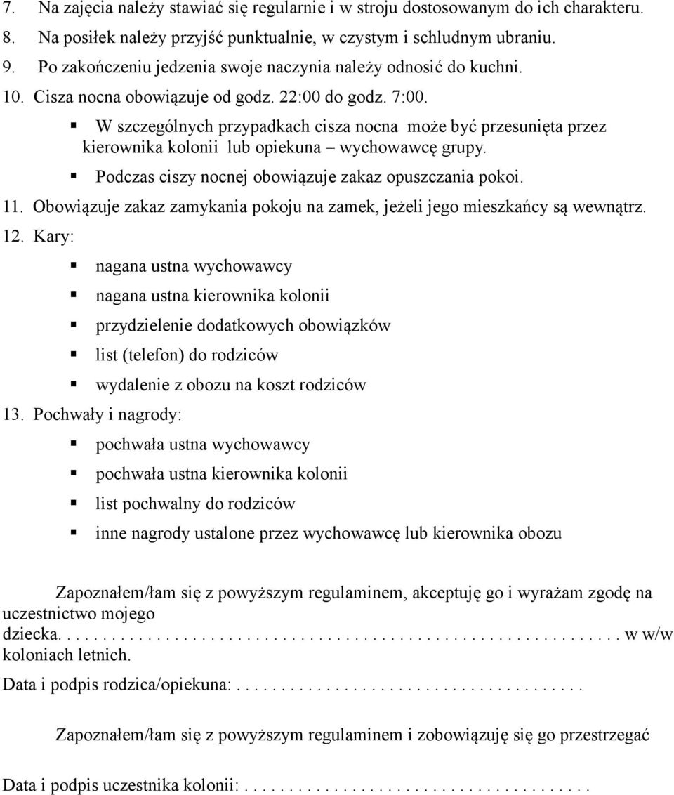 W szczególnych przypadkach cisza nocna może być przesunięta przez kierownika kolonii lub opiekuna wychowawcę grupy. Podczas ciszy nocnej obowiązuje zakaz opuszczania pokoi. 11.