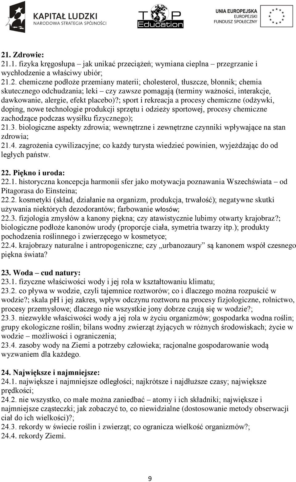 biologiczne aspekty zdrowia; wewnętrzne i zewnętrzne czynniki wpływające na stan zdrowia; 2.4. zagrożenia cywilizacyjne; co każdy turysta wiedzieć powinien, wyjeżdżając do od ległych państw. 22.