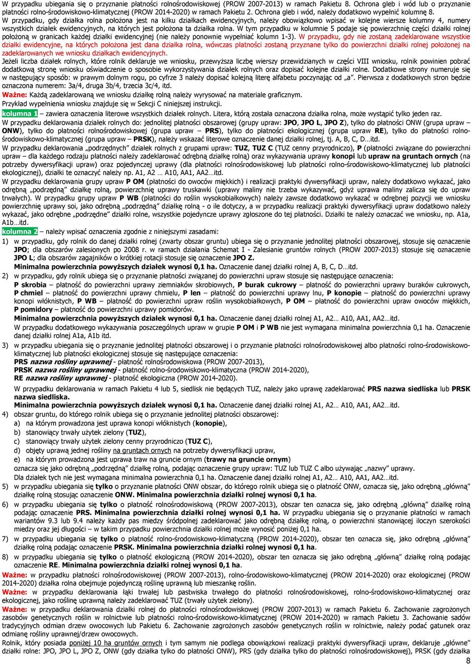 W przypadku, gdy działka rolna położona jest na kilku działkach ewidencyjnych, należy obowiązkowo wpisać w kolejne wiersze kolumny 4, numery wszystkich działek ewidencyjnych, na których jest położona