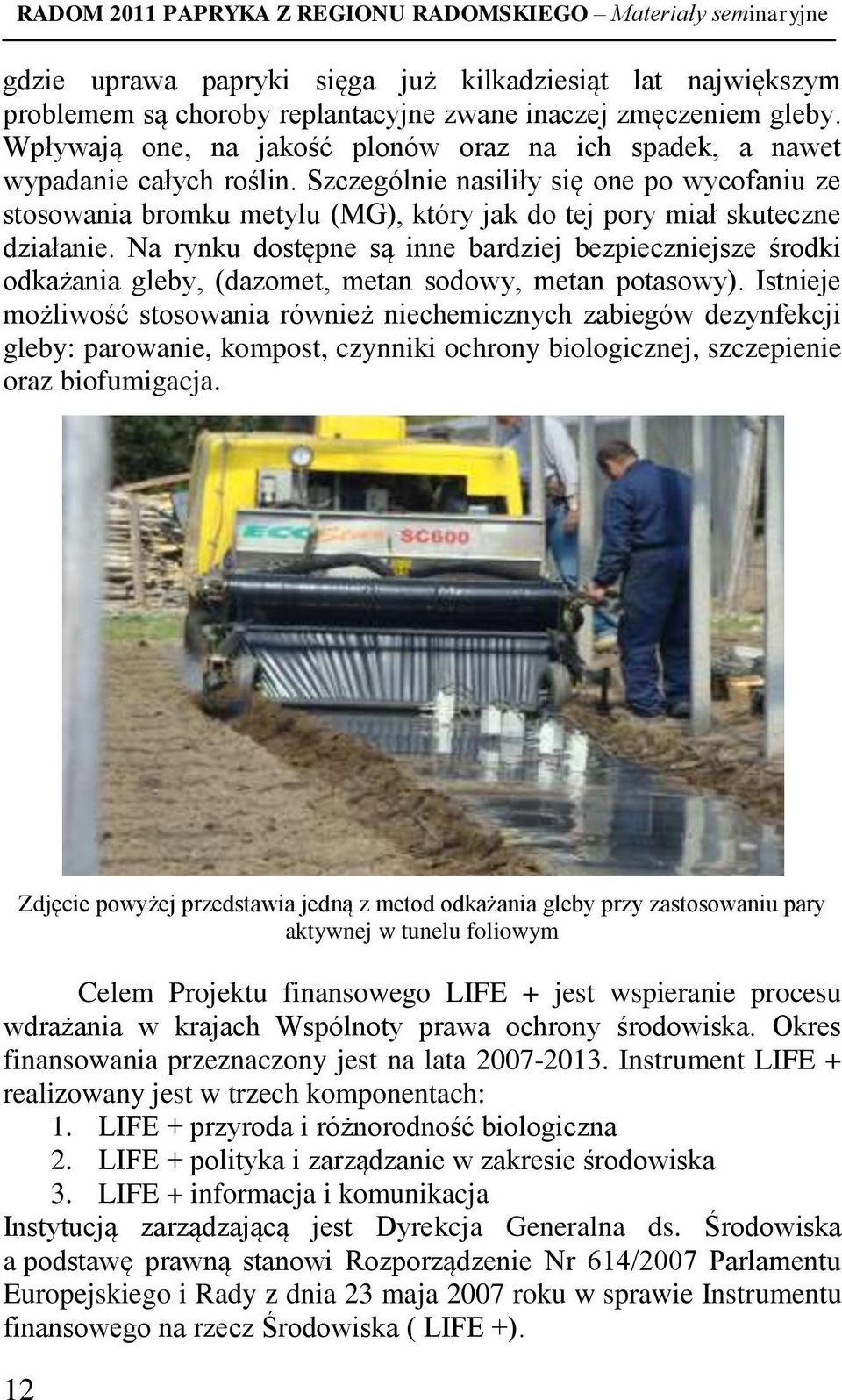 Szczególnie nasiliły się one po wycofaniu ze stosowania bromku metylu (MG), który jak do tej pory miał skuteczne działanie.