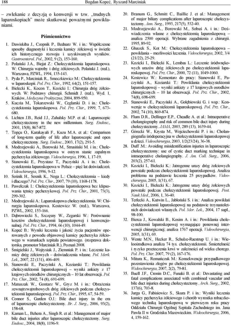 : Cholecystektomia laparoskopowa. W: Chirurgia wątroby i dróg żółciowych. Polański J. (red.), Warszawa, PZWL, 1994, 135-143. 3. Pyda P., Marciniak R., Smoczkiewicz M.: Cholecystektomia w laparoskopii.