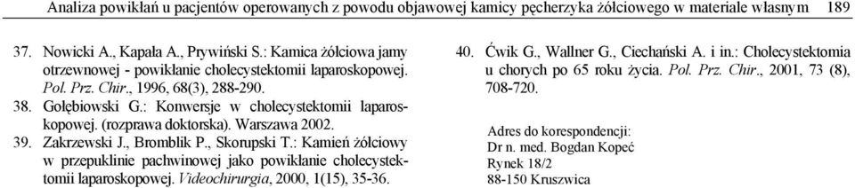(rozprawa doktorska). Warszawa 2002. 39. Zakrzewski J., Bromblik P., Skorupski T.: Kamień żółciowy w przepuklinie pachwinowej jako powikłanie cholecystektomii laparoskopowej.